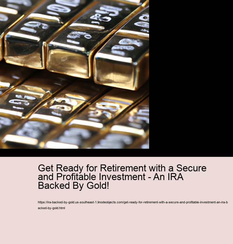 Get Ready for Retirement with a Secure and Profitable Investment - An IRA Backed By Gold!  
